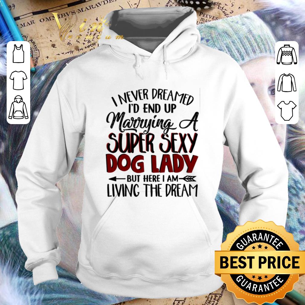 Nice I never dreamed i'd end up marrying a super sexy dog lady shirt Nice I never dreamed i d end up marrying a super sexy dog lady shirt 4 - Nice I never dreamed i'd end up marrying a super sexy dog lady shirt