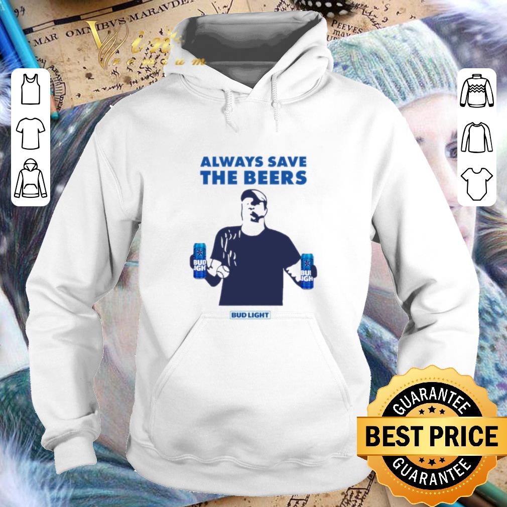 Official Always Save The Beers Bud Light shirt 4 - Official Always Save The Beers Bud Light shirt