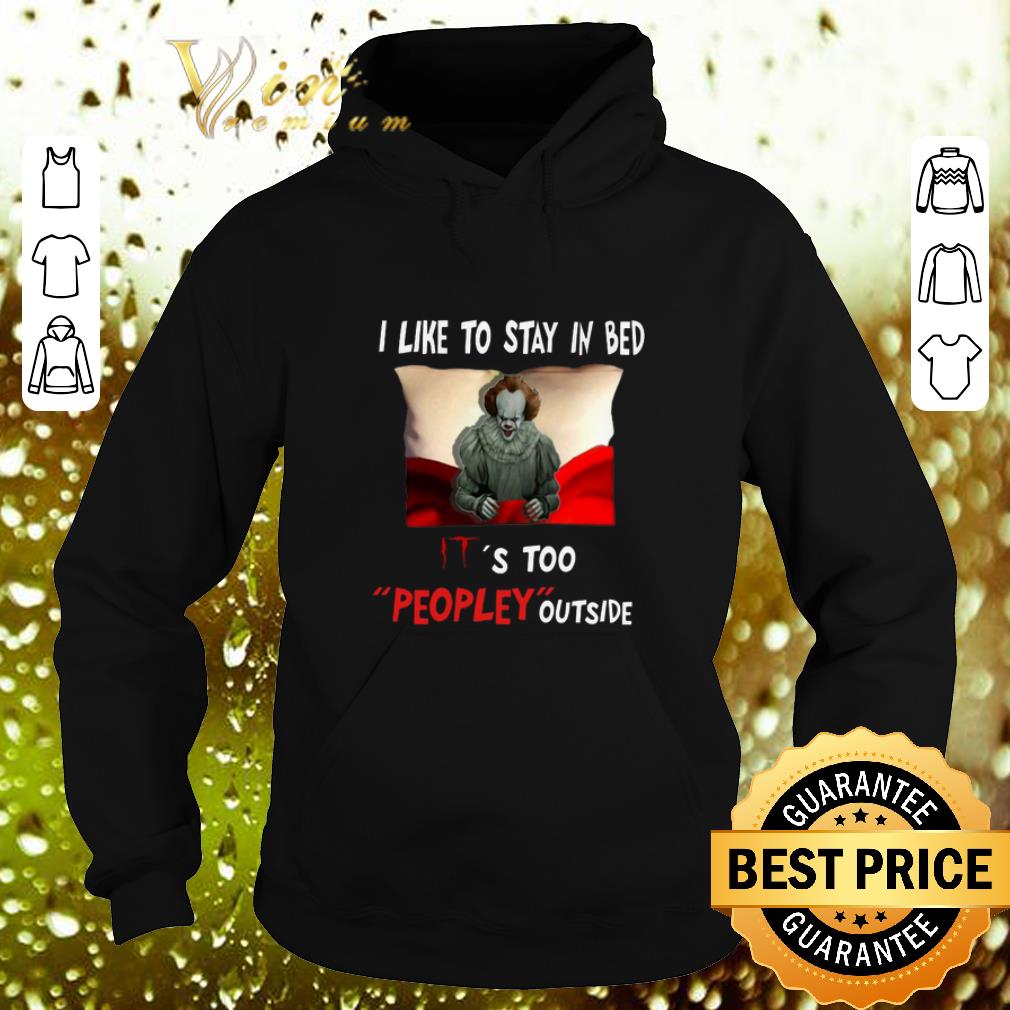 Official Pennywise i like to stay in bed IT s too peopley outside shirt 4 - Official Pennywise i like to stay in bed IT's too peopley outside shirt