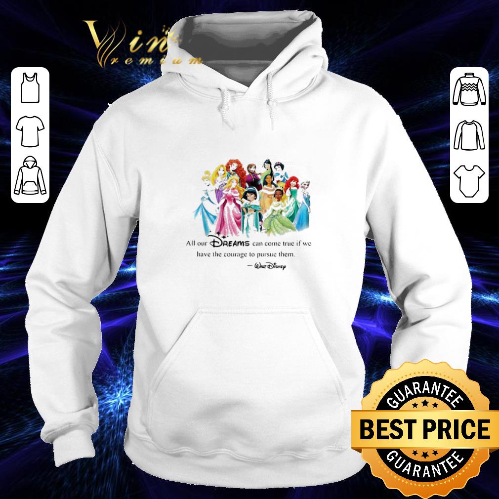 Official Walt Disney Princess All our dreams can come true if we have the courage to pursue them shirt Official Walt Disney Princess All our dreams can come true if we have the courage to pursue them shirt 4 - Official Walt Disney Princess All our dreams can come true if we have the courage to pursue them shirt