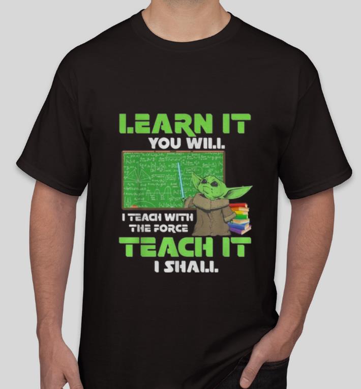 Beautiful Baby Yoda Learn It You Will I Teach With The Force Teach It I Shall shirt 4 - Beautiful Baby Yoda Learn It You Will I Teach With The Force Teach It I Shall shirt