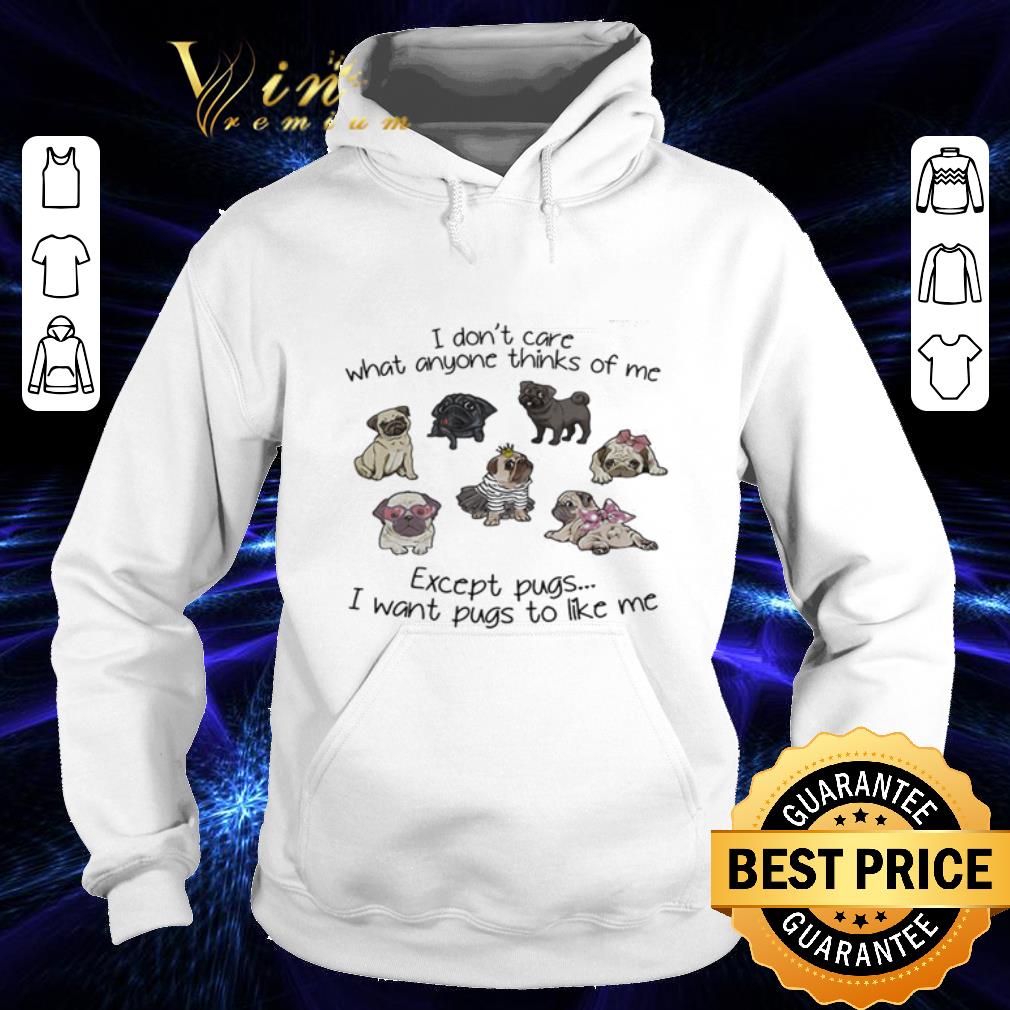 Cool I don't care what anyone thinks of me except pugs i want pugs to like me shirt Cool I don t care what anyone thinks of me except pugs i want pugs to like me shirt 4 - Cool I don't care what anyone thinks of me except pugs i want pugs to like me shirt