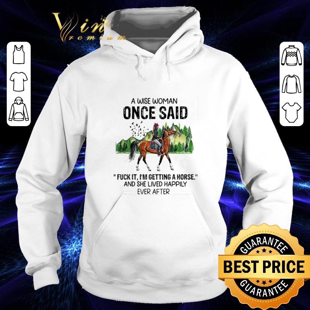 Nice A wise woman once said fuck it i'm getting a horse and she lived shirt Nice A wise woman once said fuck it i m getting a horse and she lived shirt 4 - Nice A wise woman once said fuck it i'm getting a horse and she lived shirt