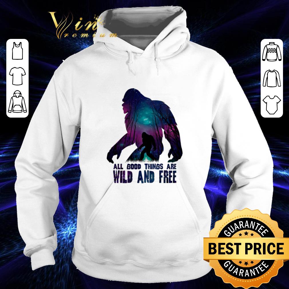 Nice Bigfoot all good things are wild and free shirt 4 - Nice Bigfoot all good things are wild and free shirt