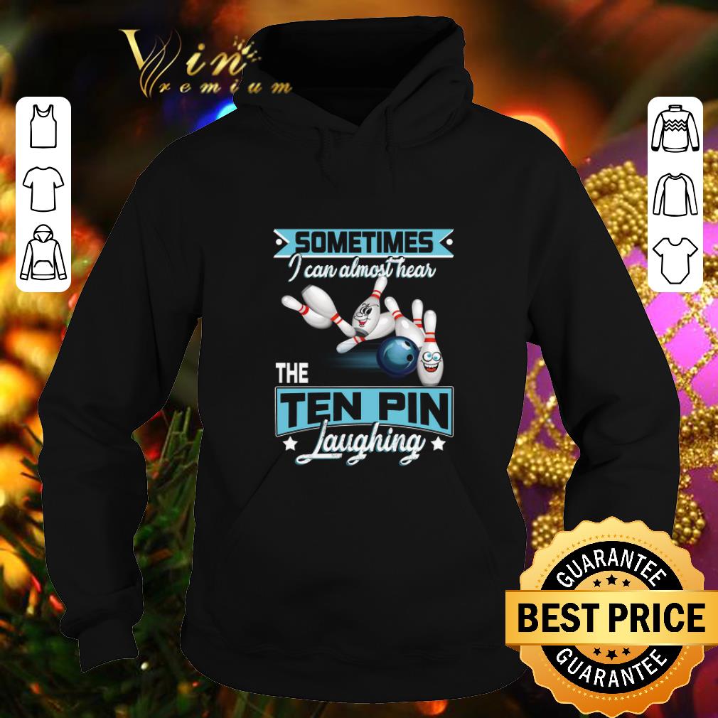 Nice Bowling sometimes i can almost hear the ten pin laughing shirt 4 - Nice Bowling sometimes i can almost hear the ten pin laughing shirt
