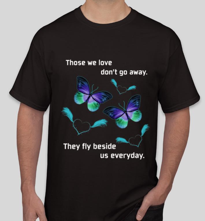 Nice Butterfly Those We Love Don t Away They Fly Beside Us Everyday shirt 4 - Nice Butterfly Those We Love Don’t Away They Fly Beside Us Everyday shirt