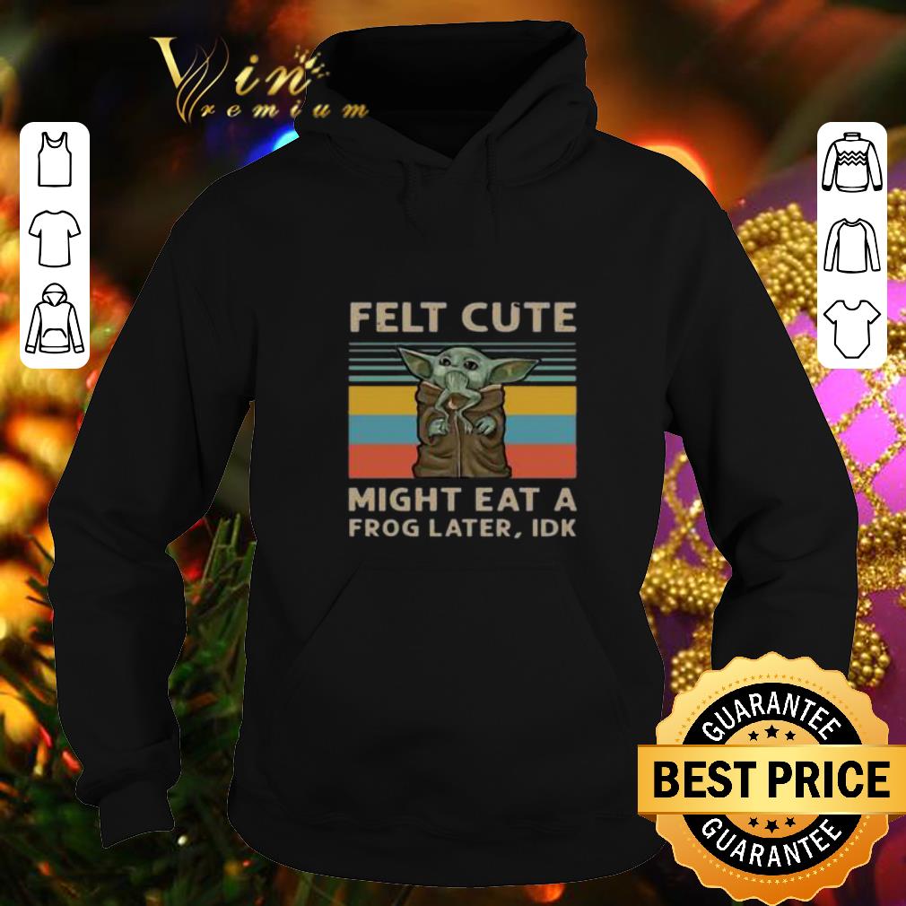 Nice Vintage Felt Cute Might Eat A Frog Later IDK Baby Yoda shirt 4 - Nice Vintage Felt Cute Might Eat A Frog Later IDK Baby Yoda shirt