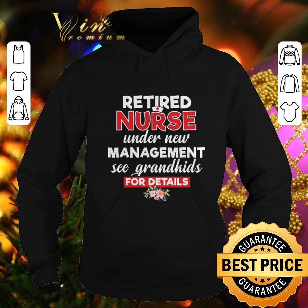 Official Flowers Retired nurse under new management see grandkids for details shirt Official Flowers Retired nurse under new management see grandkids for details shirt 4 - Official Flowers Retired nurse under new management see grandkids for details shirt