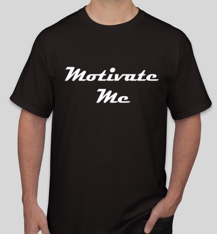 Pretty Motivate Me shirt 4 - Pretty Motivate Me shirt