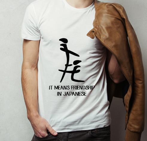 Hot It Means Friendship In Japanese shirt 4 - Hot It Means Friendship In Japanese shirt