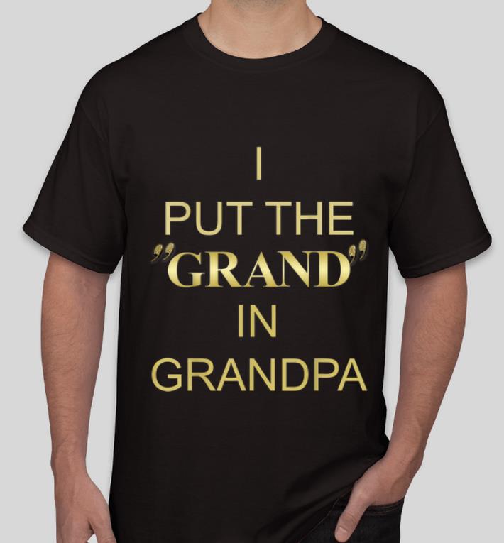 Official I Put The Grand In Grandpa shirt 4 - Official I Put The Grand In Grandpa shirt