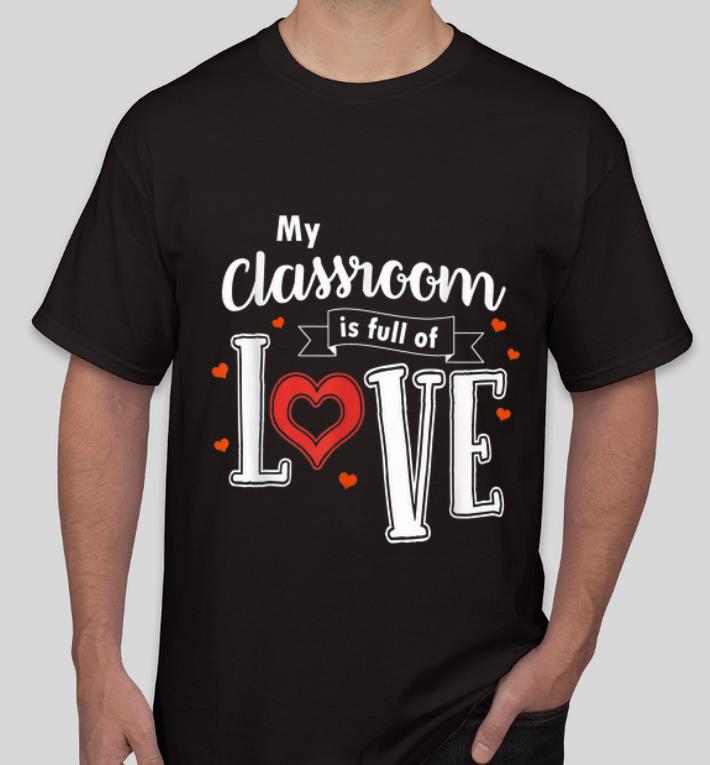 Official My Classroom Is Full Of Love Valentines Day Teacher shirt 4 - Official My Classroom Is Full Of Love Valentines Day Teacher shirt