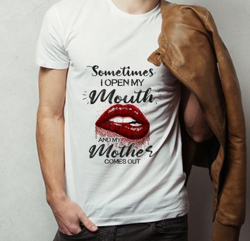 Official Red Lips Sometimes When I Open My Mouth My Mother Comes Out shirt 4 - Official Red Lips Sometimes When I Open My Mouth My Mother Comes Out shirt