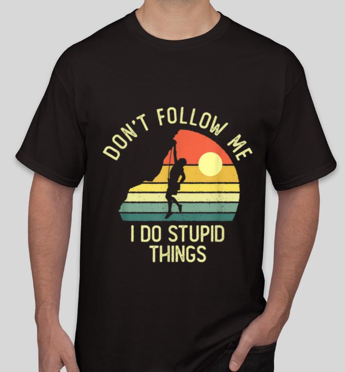 Official Vintage Rock Climber Don t Follow Me I Do Stupid Things shirt 4 - Official Vintage Rock Climber Don't Follow Me I Do Stupid Things shirt