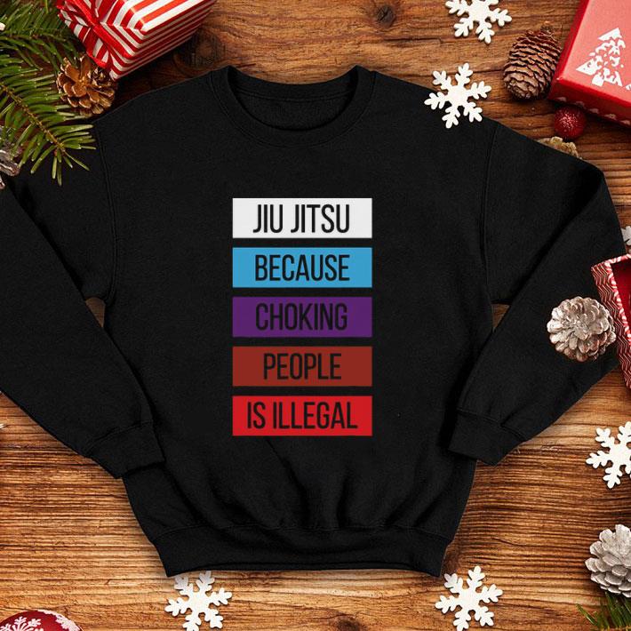 Cool Jiu Jitsu Because Choking People Is Illegal shirt Cool Jiu Jitsu Because Choking People Is Illegal shirt 4 - Cool Jiu Jitsu Because Choking People Is Illegal shirt