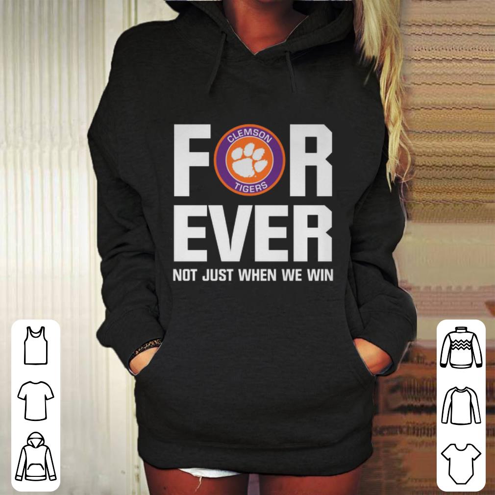 Funny Clemson Tigers For ever not just when we win shirt 4 - Funny Clemson Tigers For ever not just when we win shirt