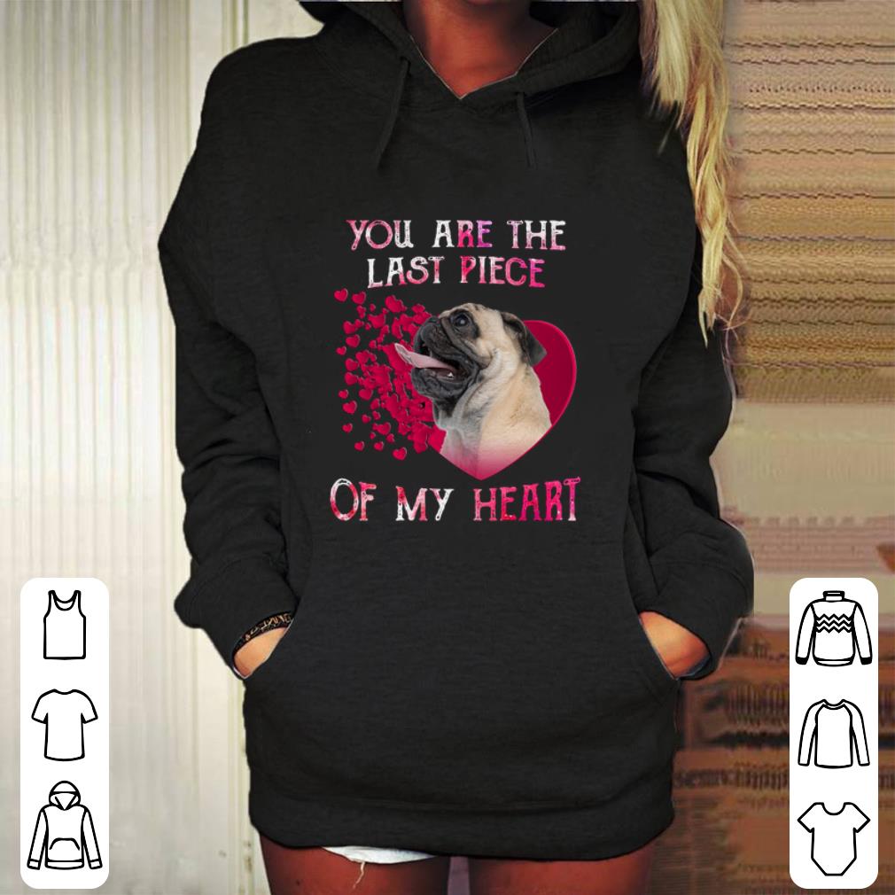 Funny Pug dog you are the last piece of my heart Valentine's day shirt Funny Pug dog you are the last piece of my heart Valentine s day shirt 4 - Funny Pug dog you are the last piece of my heart Valentine's day shirt