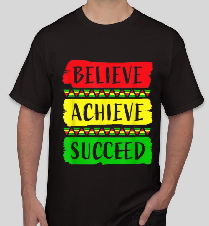 Great Believe Achieve Succeed Black History Month shirt 4 - Great Believe Achieve Succeed Black History Month shirt