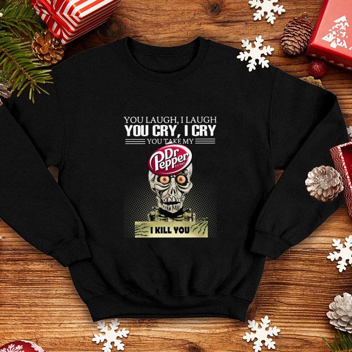 Nice Jeff Dunham you laugh I laugh you cry I cry you take Dr Pepper shirt 4 - Nice Jeff Dunham you laugh I laugh you cry I cry you take Dr Pepper shirt