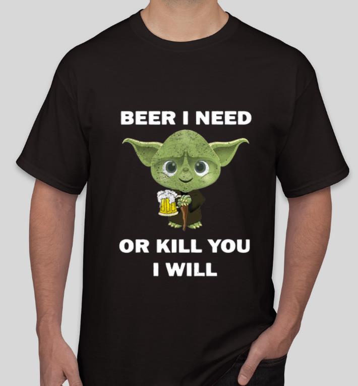 Official Baby Yoda Beer I Need Or Kill You I Will shirt 4 - Official Baby Yoda Beer I Need Or Kill You I Will shirt