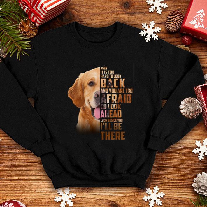 Official Golden Retriever when it is too hard to look back i'll be there shirt Official Golden Retriever when it is too hard to look back i ll be there shirt 4 - Official Golden Retriever when it is too hard to look back i'll be there shirt