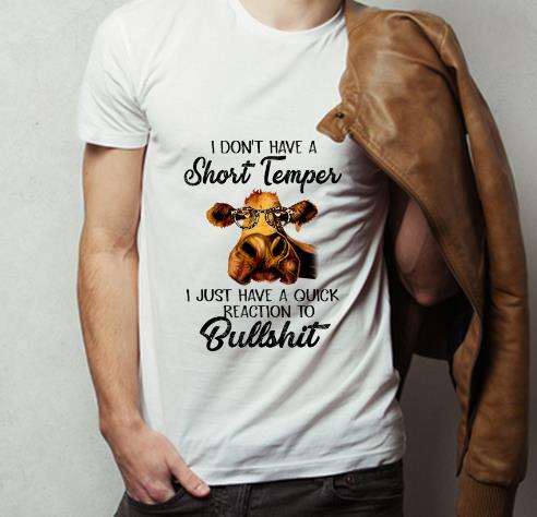 Official I Don t Have A Short Temper I Just Have A Quick Reaction To Bullshit shirt 4 - Official I Don't Have A Short Temper I Just Have A Quick Reaction To Bullshit shirt