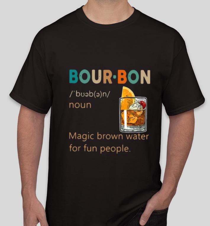 Original Bour bon Noun Magic Brown Water For Fun People shirt 4 - Original Bour-bon Noun Magic Brown Water For Fun People shirt