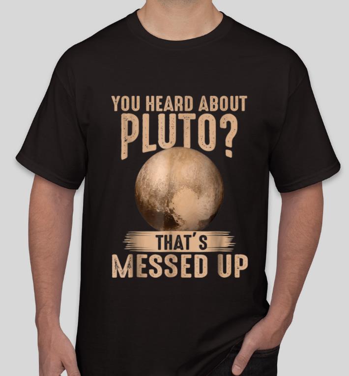 Pretty Psych You Heard About Pluto That s Messed Up shirt 4 - Pretty Psych You Heard About Pluto That's Messed Up shirt