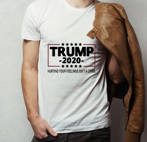 Top Trump 2020 Hurting Your Feelings Isn t A Crime shirt 4 - Top Trump 2020 Hurting Your Feelings Isn’t A Crime shirt