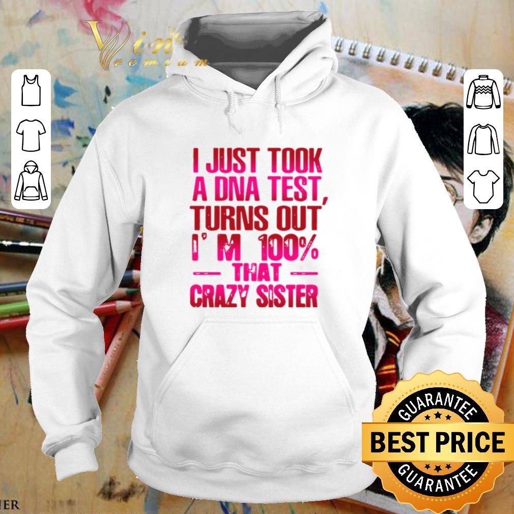 Official I just took a DNA test turns out I’m 100% that crazy sister shirt Official I just took a DNA test turns out I m 100 that crazy sister shirt 4 - Official I just took a DNA test turns out I’m 100% that crazy sister shirt