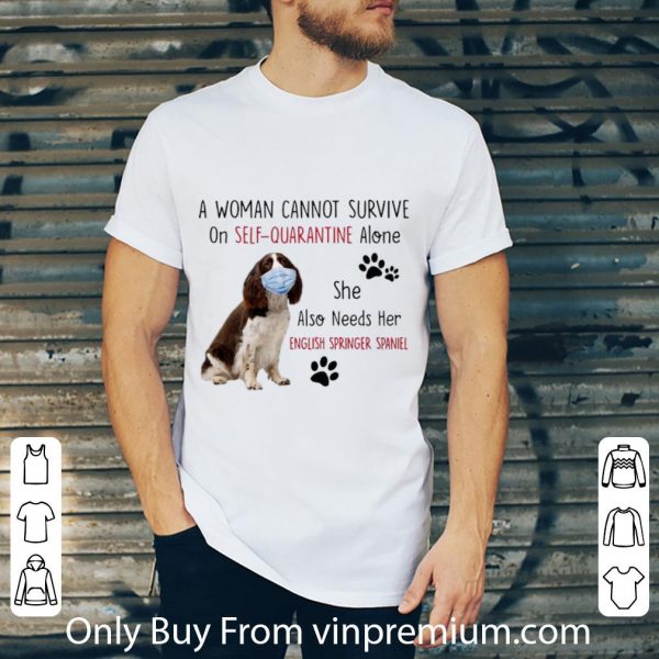 Premium A Woman Cannot Survive On Self-Quarantine Alone English Springer Spaniel shirt