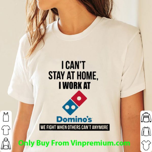 Awesome I Can’t Stay At Home I Work At Domino’s We Fight shirt