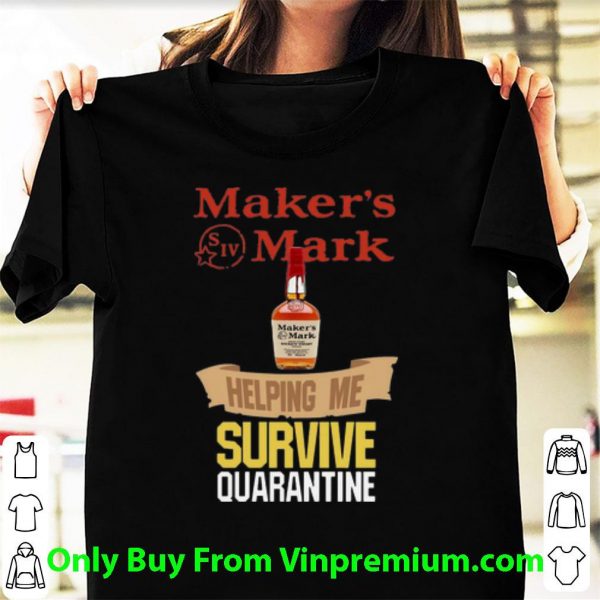 Hot Maker's Mark Helping Me Survive Quarantine Covid-19 shirt