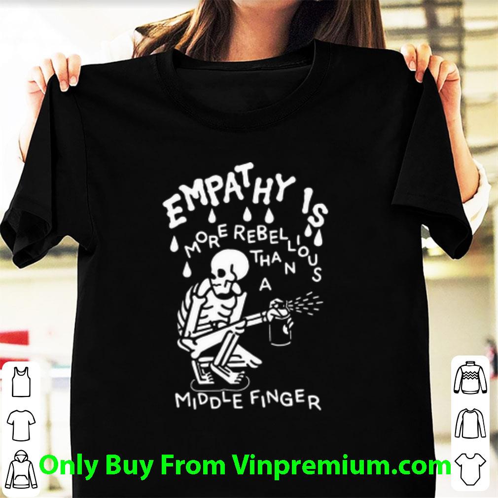 Nice Skeleton Empathy Is More Rebellious Than A Middle Finger shirt