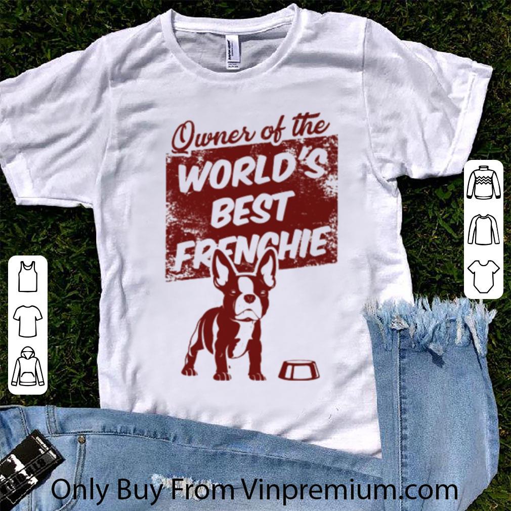 Hot Owner Of The World’s Best Frenchie Bulldog Dog Lovers shirt