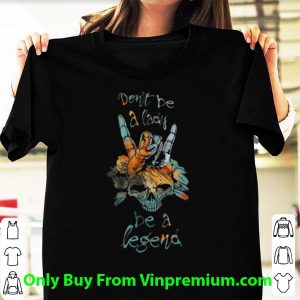 Great Sign Language Skull Don't Be A Lady Be A Legend shirt