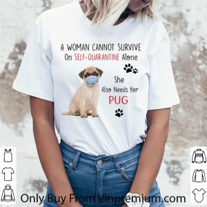 Hot A Woman Cannot Survive On Self Quarantine Alone She Needs Her Pug shirt 2