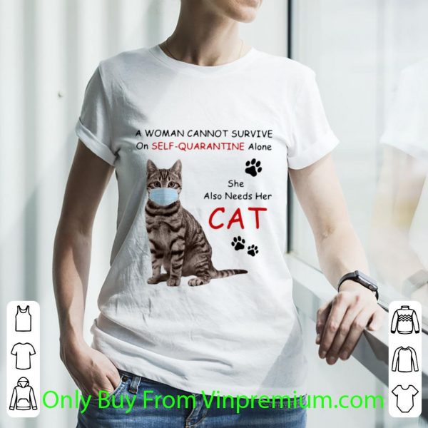 Great A Woman Cannot Survive On Self Quarantine Alone She Also Needs Her Cat shirt