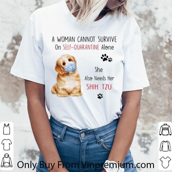 Pretty A Woman Cannot Survive On Self-Quarantine Alone Shih tzu shirt