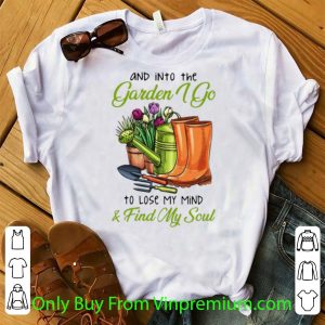 Official And In To The Garden I Go To Lose My Mind And Find My Soul shirt