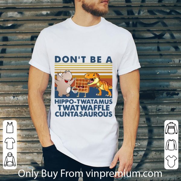 Original Vintage Don’t Be A Hippo Twatamus Twatwaffle Cuntasaurous shirt