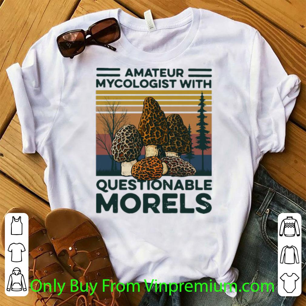 Great Vintage Mushroom Amateur Mycologist With Questionable Morels shirt
