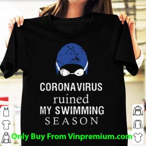 Great Coronavirus Ruined My Swimming Season shirt