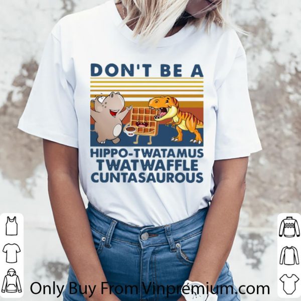 Original Vintage Don’t Be A Hippo Twatamus Twatwaffle Cuntasaurous shirt
