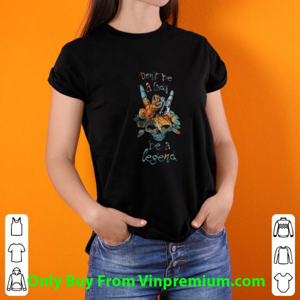 Great Sign Language Skull Don't Be A Lady Be A Legend shirt