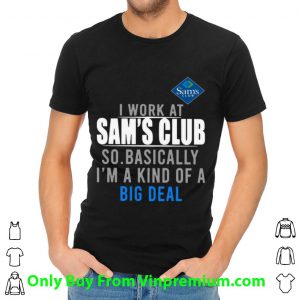 Premium I Work At Sam's Club So Basically I'm A Kind Of A Big Deal shirt 1