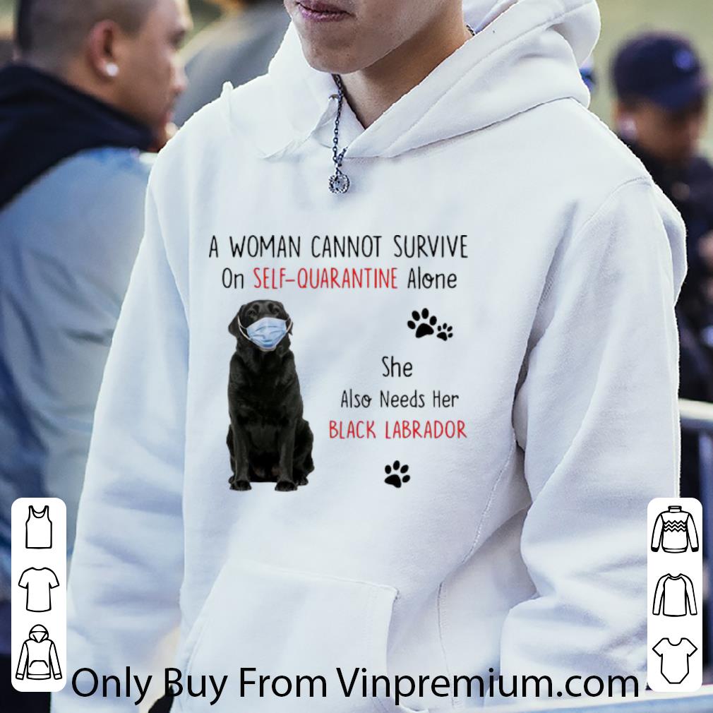7b2ced33 nice a woman cannot survive on self quarantine alone black labrador shirt 4 - Nice A Woman Cannot Survive On Self Quarantine Alone Black Labrador shirt