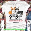 Pretty Corgis 2020 The Year When Shit Got Real #Quarantined Covid-19 shirt