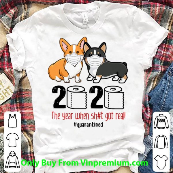 Pretty Corgis 2020 The Year When Shit Got Real #Quarantined Covid-19 shirt