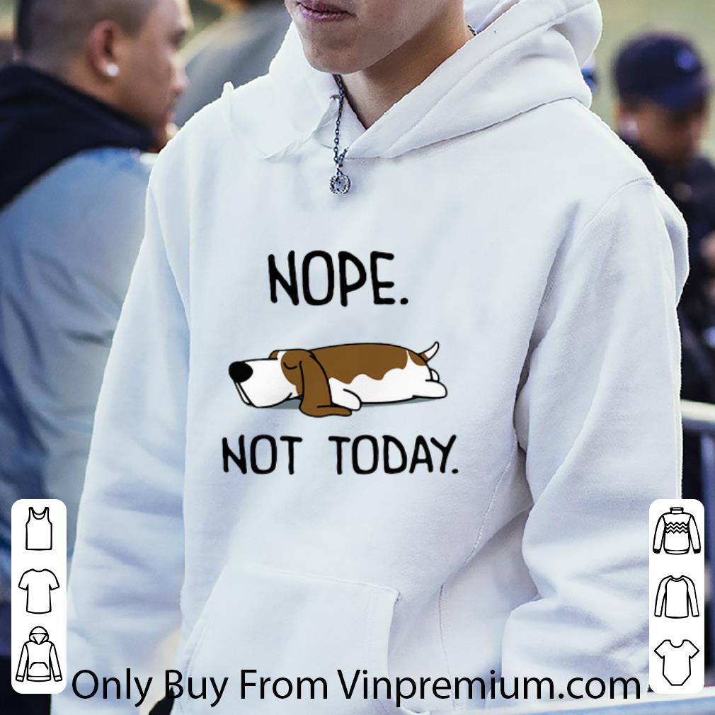 7fd75c9b original basset hound nope not today dog lovers shirt 4 - Original Basset Hound Nope Not Today Dog Lovers shirt